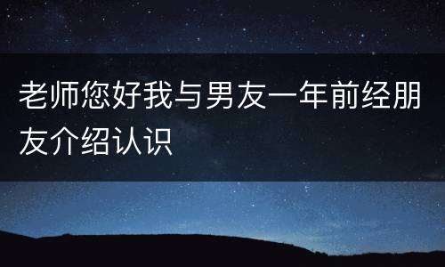 老师您好我与男友一年前经朋友介绍认识