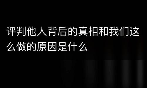 评判他人背后的真相和我们这么做的原因是什么