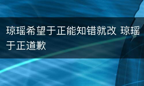 琼瑶希望于正能知错就改 琼瑶于正道歉