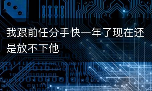 我跟前任分手快一年了现在还是放不下他