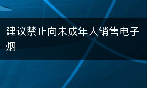 建议禁止向未成年人销售电子烟