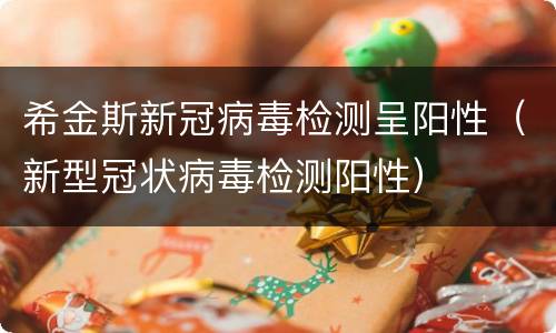 希金斯新冠病毒检测呈阳性（新型冠状病毒检测阳性）