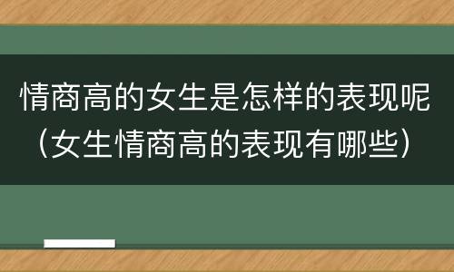 情商高的女生是怎样的表现呢（女生情商高的表现有哪些）