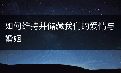 如何维持并储藏我们的爱情与婚姻