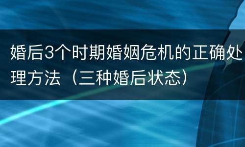 婚后3个时期婚姻危机的正确处理方法（三种婚后状态）