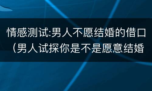 情感测试:男人不愿结婚的借口（男人试探你是不是愿意结婚）