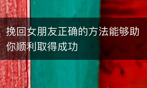 挽回女朋友正确的方法能够助你顺利取得成功