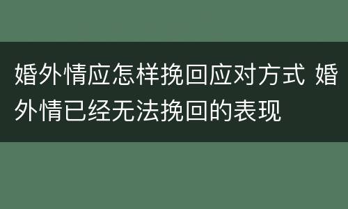 婚外情应怎样挽回应对方式 婚外情已经无法挽回的表现