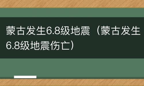 蒙古发生6.8级地震（蒙古发生6.8级地震伤亡）