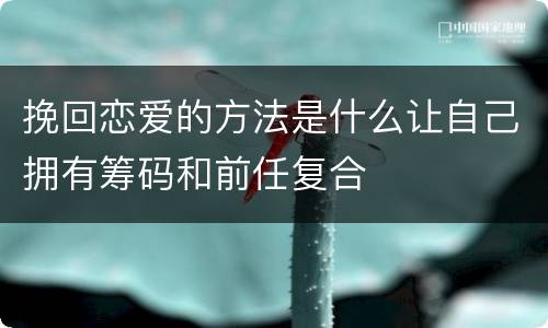 挽回恋爱的方法是什么让自己拥有筹码和前任复合