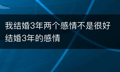 我结婚3年两个感情不是很好 结婚3年的感情
