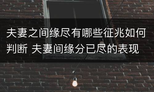 夫妻之间缘尽有哪些征兆如何判断 夫妻间缘分已尽的表现