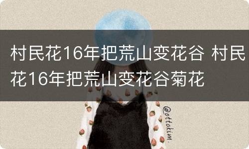 村民花16年把荒山变花谷 村民花16年把荒山变花谷菊花