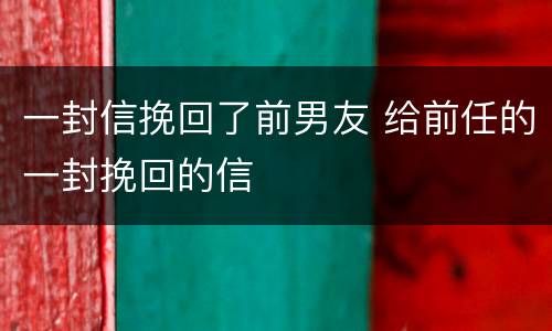 一封信挽回了前男友 给前任的一封挽回的信