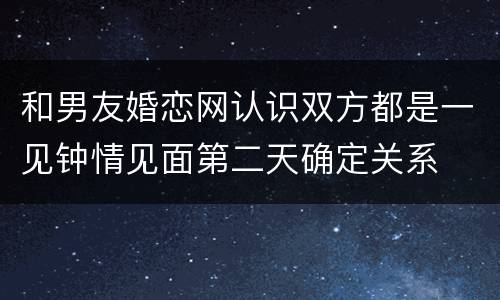 和男友婚恋网认识双方都是一见钟情见面第二天确定关系