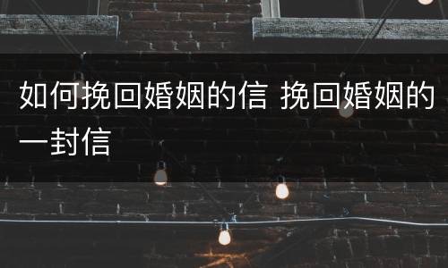 如何挽回婚姻的信 挽回婚姻的一封信