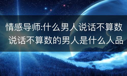情感导师:什么男人说话不算数 说话不算数的男人是什么人品