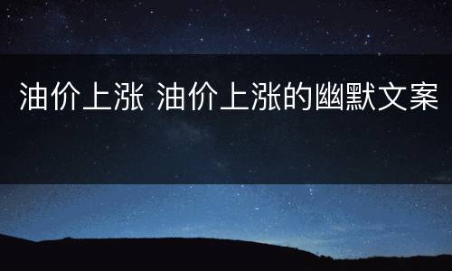 油价上涨 油价上涨的幽默文案