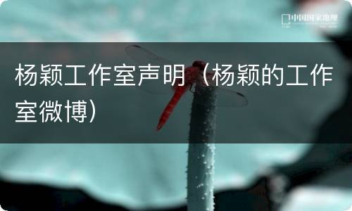 杨颖工作室声明（杨颖的工作室微博）