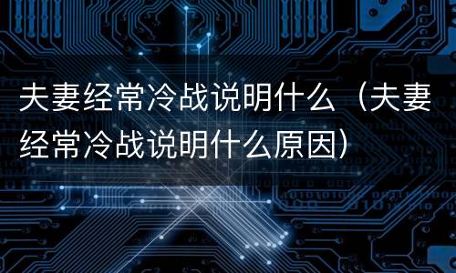夫妻经常冷战说明什么（夫妻经常冷战说明什么原因）