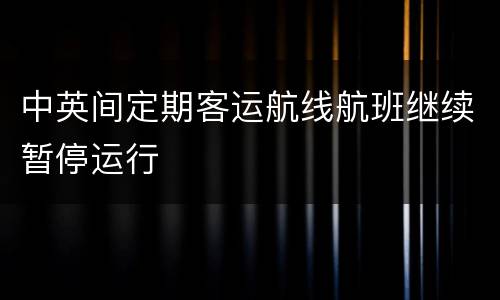 中英间定期客运航线航班继续暂停运行
