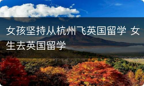 女孩坚持从杭州飞英国留学 女生去英国留学