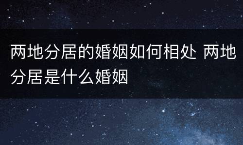 两地分居的婚姻如何相处 两地分居是什么婚姻