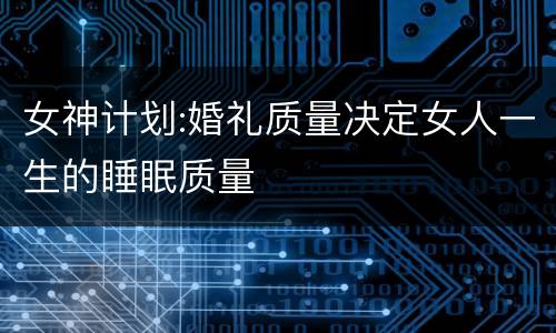 女神计划:婚礼质量决定女人一生的睡眠质量