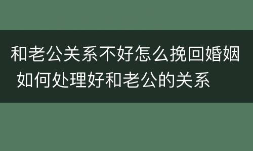 和老公关系不好怎么挽回婚姻 如何处理好和老公的关系