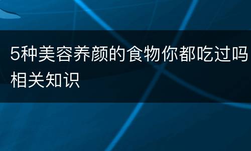 5种美容养颜的食物你都吃过吗相关知识