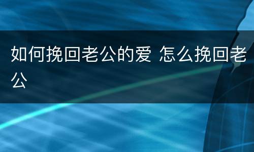 如何挽回老公的爱 怎么挽回老公