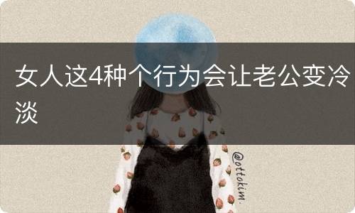 女人这4种个行为会让老公变冷淡