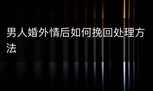 男人婚外情后如何挽回处理方法
