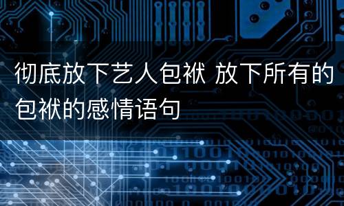 彻底放下艺人包袱 放下所有的包袱的感情语句