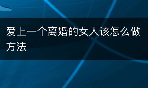 爱上一个离婚的女人该怎么做方法