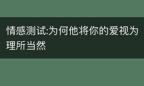 情感测试:为何他将你的爱视为理所当然