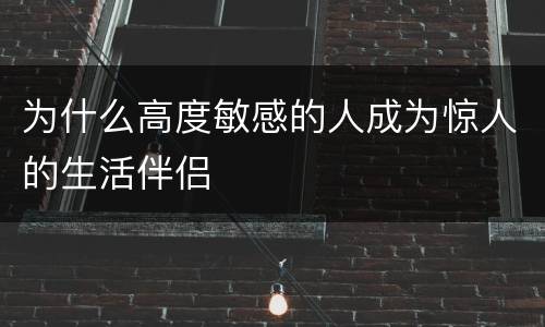 为什么高度敏感的人成为惊人的生活伴侣