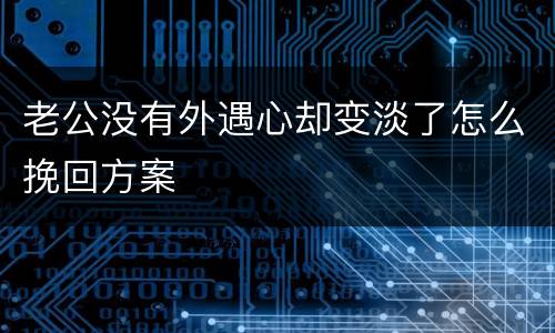 老公没有外遇心却变淡了怎么挽回方案
