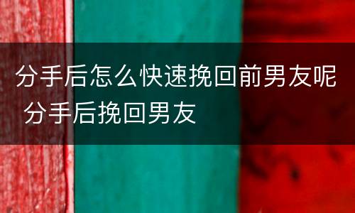 分手后怎么快速挽回前男友呢 分手后挽回男友