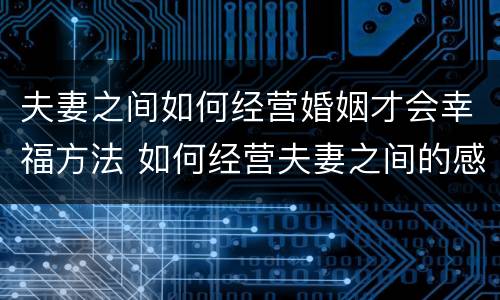 夫妻之间如何经营婚姻才会幸福方法 如何经营夫妻之间的感情