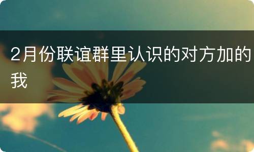 2月份联谊群里认识的对方加的我
