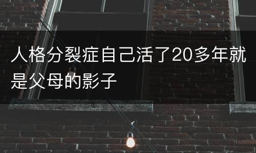人格分裂症自己活了20多年就是父母的影子