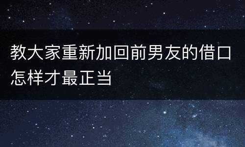 教大家重新加回前男友的借口怎样才最正当