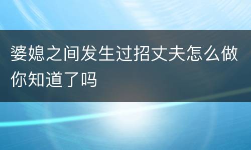 婆媳之间发生过招丈夫怎么做你知道了吗