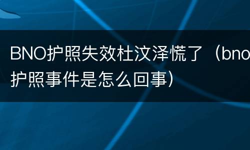 BNO护照失效杜汶泽慌了（bno护照事件是怎么回事）