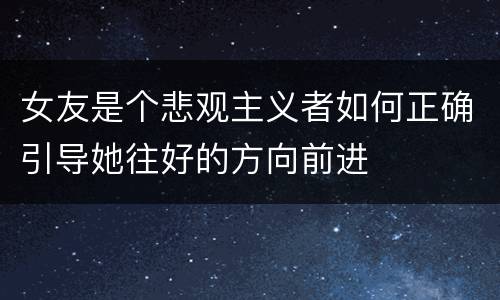 女友是个悲观主义者如何正确引导她往好的方向前进