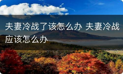 夫妻冷战了该怎么办 夫妻冷战应该怎么办