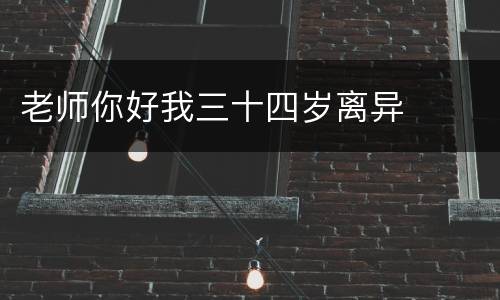 老师你好我三十四岁离异