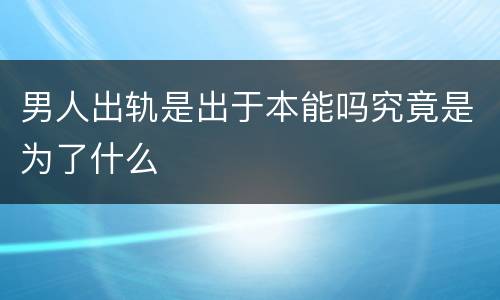 男人出轨是出于本能吗究竟是为了什么