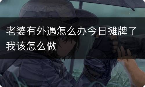老婆有外遇怎么办今日摊牌了我该怎么做